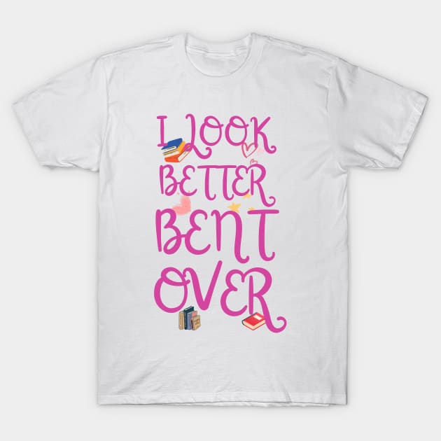 I look better bent over funny T-Shirt by ELMAARIF